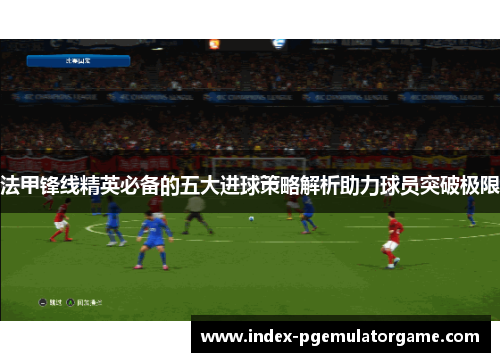 法甲锋线精英必备的五大进球策略解析助力球员突破极限