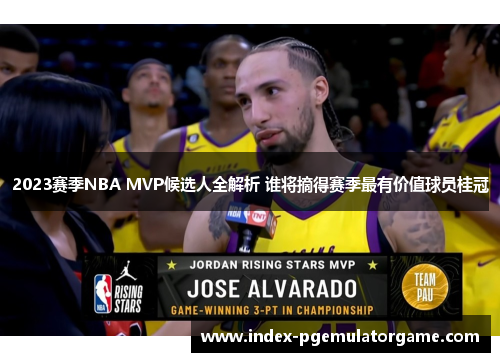 2023赛季NBA MVP候选人全解析 谁将摘得赛季最有价值球员桂冠
