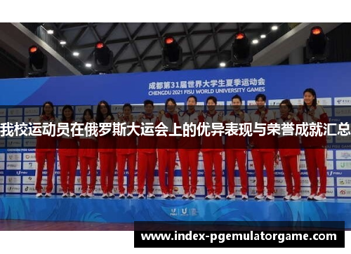 我校运动员在俄罗斯大运会上的优异表现与荣誉成就汇总