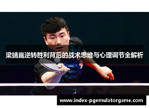 梁靖崑逆转胜利背后的战术思维与心理调节全解析
