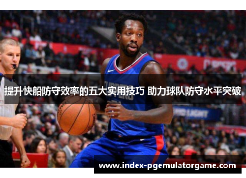 提升快船防守效率的五大实用技巧 助力球队防守水平突破