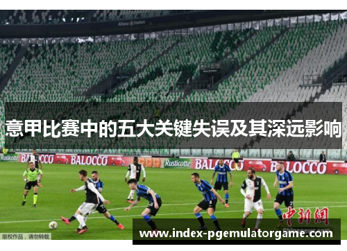意甲比赛中的五大关键失误及其深远影响