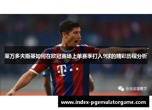 莱万多夫斯基如何在欧冠赛场上单赛季打入9球的精彩历程分析