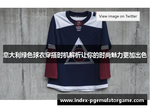 意大利绿色球衣穿搭时机解析让你的时尚魅力更加出色