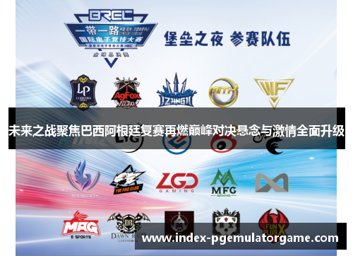 未来之战聚焦巴西阿根廷复赛再燃巅峰对决悬念与激情全面升级