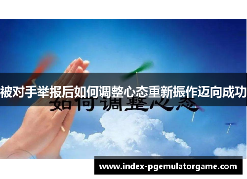 被对手举报后如何调整心态重新振作迈向成功