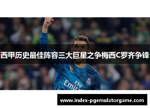 西甲历史最佳阵容三大巨星之争梅西C罗齐争锋