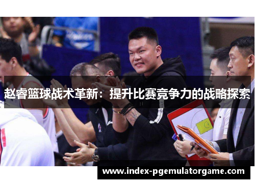 赵睿篮球战术革新：提升比赛竞争力的战略探索
