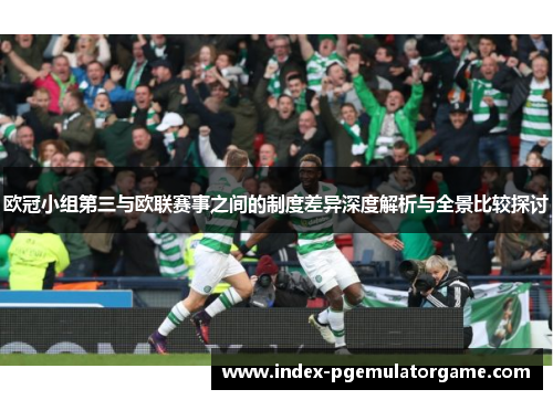 欧冠小组第三与欧联赛事之间的制度差异深度解析与全景比较探讨