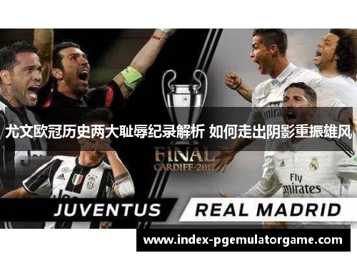 尤文欧冠历史两大耻辱纪录解析 如何走出阴影重振雄风