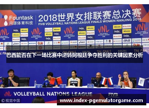 巴西能否在下一场比赛中逆转阿根廷争夺胜利的关键因素分析