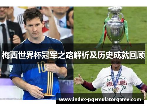 梅西世界杯冠军之路解析及历史成就回顾 梅西世界杯冠军之路解析及历史成就回顾