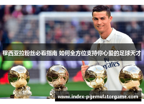 穆西亚拉粉丝必看指南 如何全方位支持你心爱的足球天才